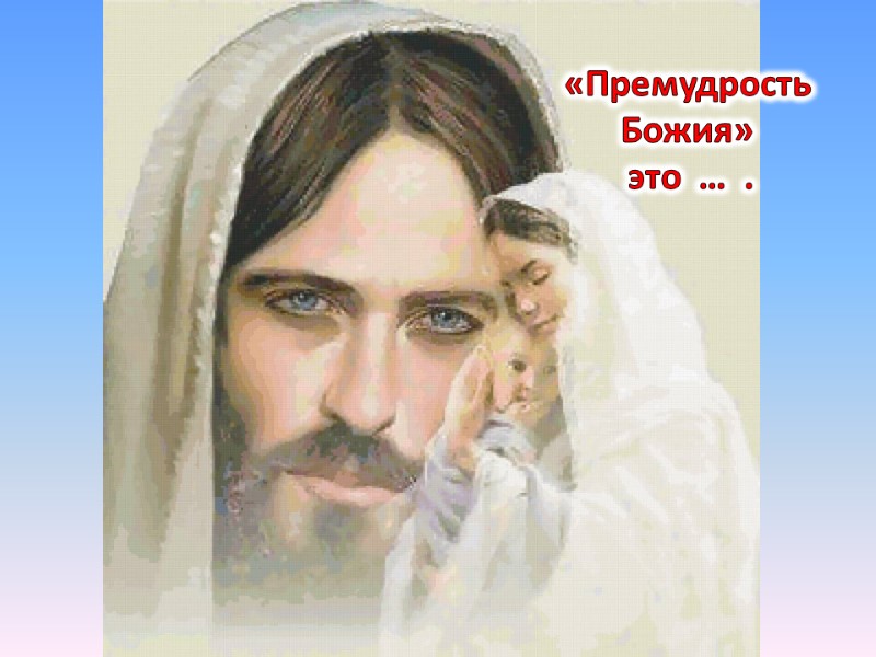 «Премудрость  Божия»  это  …  .